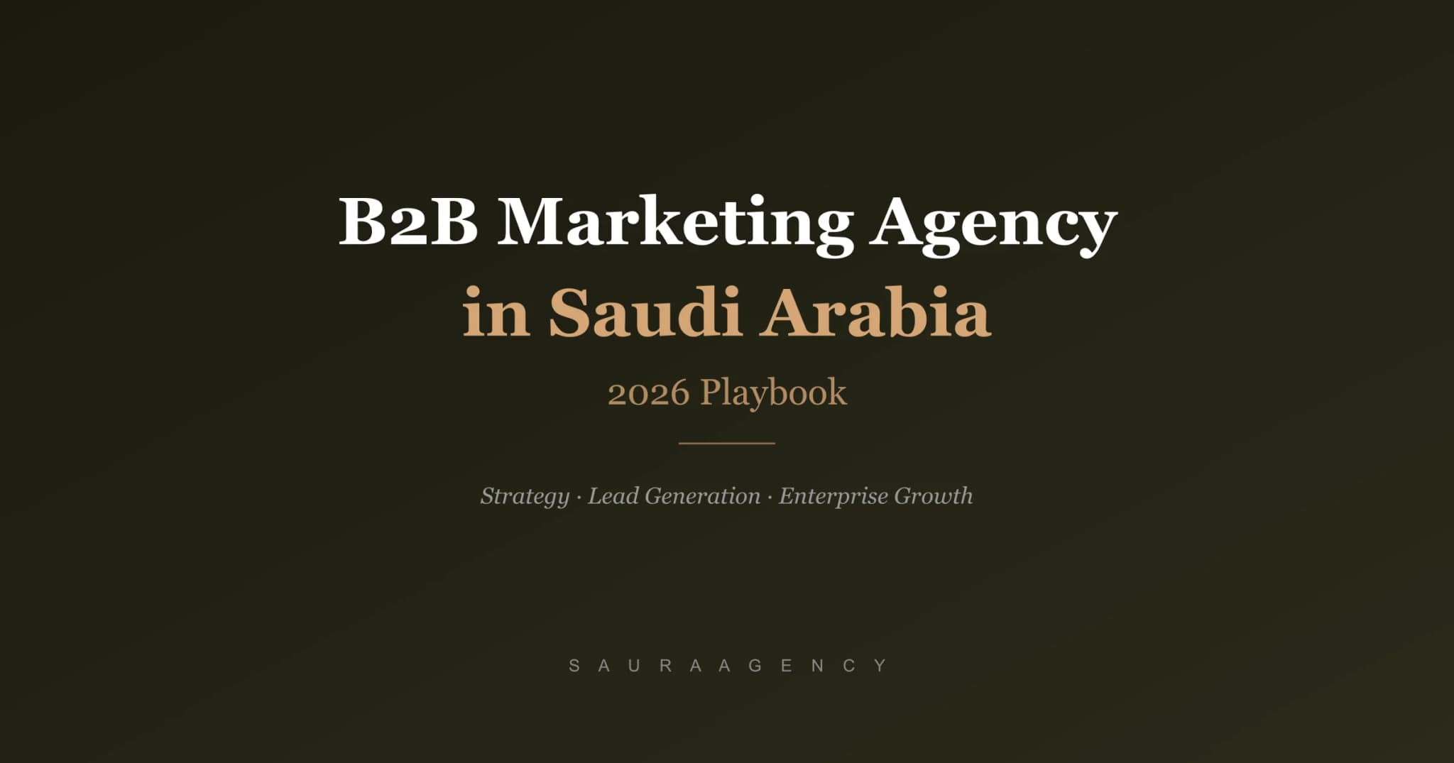 B2B Marketing Agency in Saudi Arabia — The 2026 Playbook for KSA Enterprises